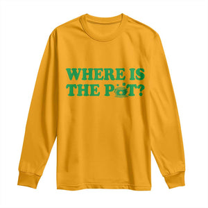 Where Is The Pot Funny St Patricks Day Long Sleeve Shirt Lucky Clover Irish Drinking Humor TS02 Gold Print Your Wear