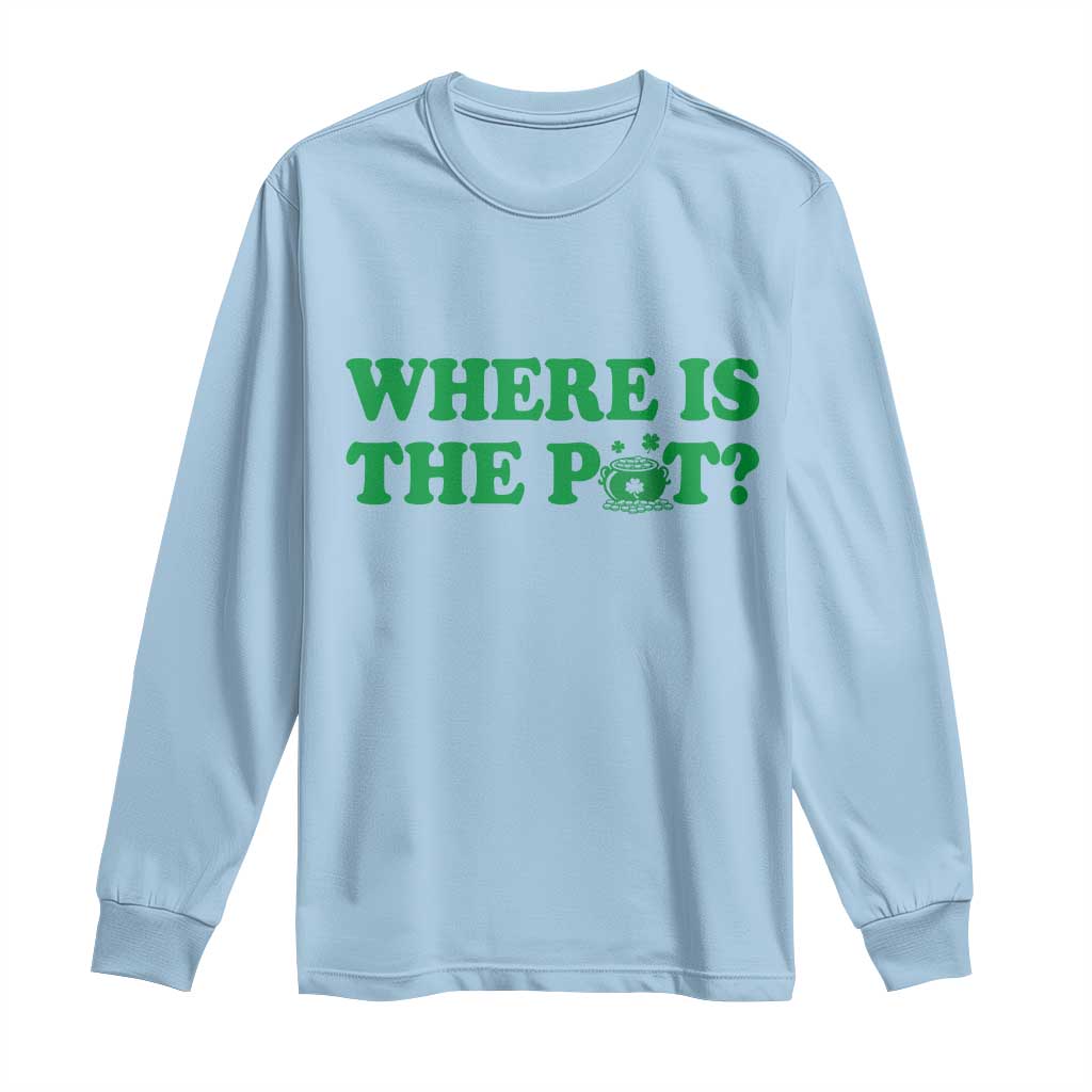 Where Is The Pot Funny St Patricks Day Long Sleeve Shirt Lucky Clover Irish Drinking Humor TS02 Light Blue Print Your Wear
