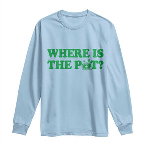 Where Is The Pot Funny St Patricks Day Long Sleeve Shirt Lucky Clover Irish Drinking Humor TS02 Light Blue Print Your Wear