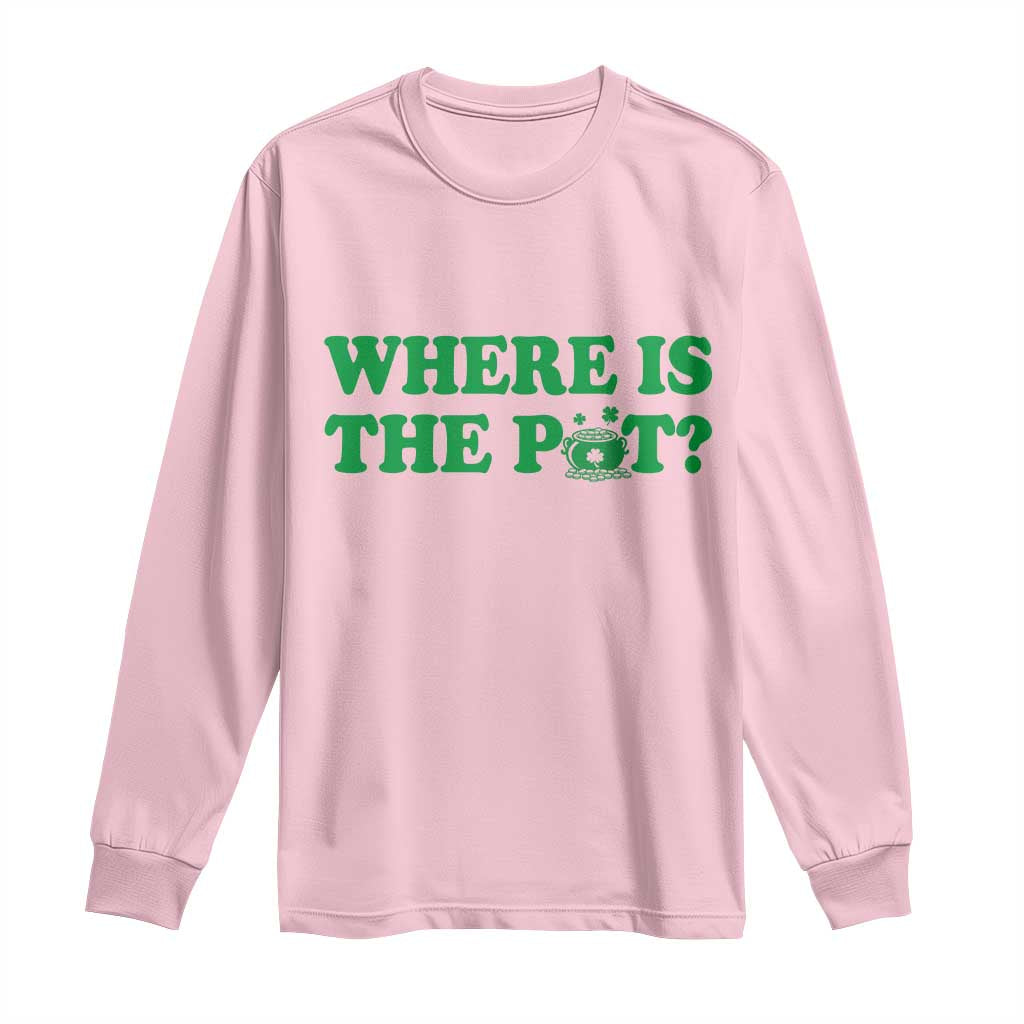 Where Is The Pot Funny St Patricks Day Long Sleeve Shirt Lucky Clover Irish Drinking Humor TS02 Light Pink Print Your Wear