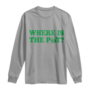 Where Is The Pot Funny St Patricks Day Long Sleeve Shirt Lucky Clover Irish Drinking Humor TS02 Sport Gray Print Your Wear