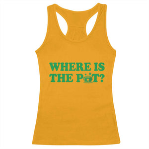 Where Is The Pot Funny St Patricks Day Racerback Tank Top Lucky Clover Irish Drinking Humor TS02 Gold Print Your Wear