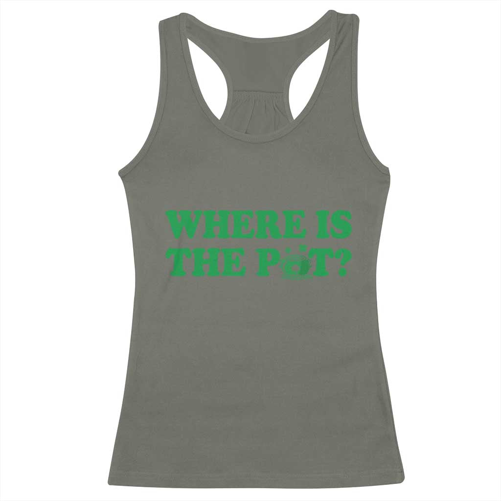 Where Is The Pot Funny St Patricks Day Racerback Tank Top Lucky Clover Irish Drinking Humor TS02 Military Green Print Your Wear