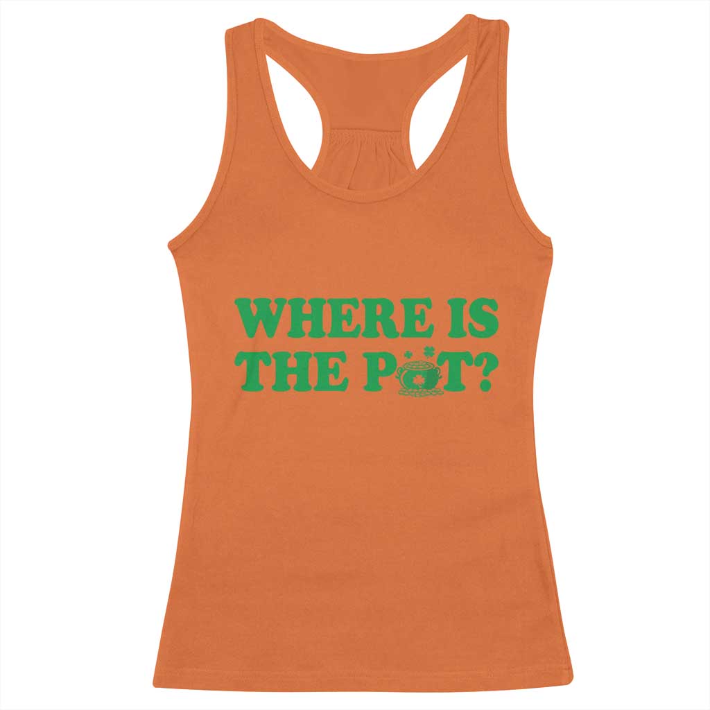 Where Is The Pot Funny St Patricks Day Racerback Tank Top Lucky Clover Irish Drinking Humor TS02 Orange Print Your Wear
