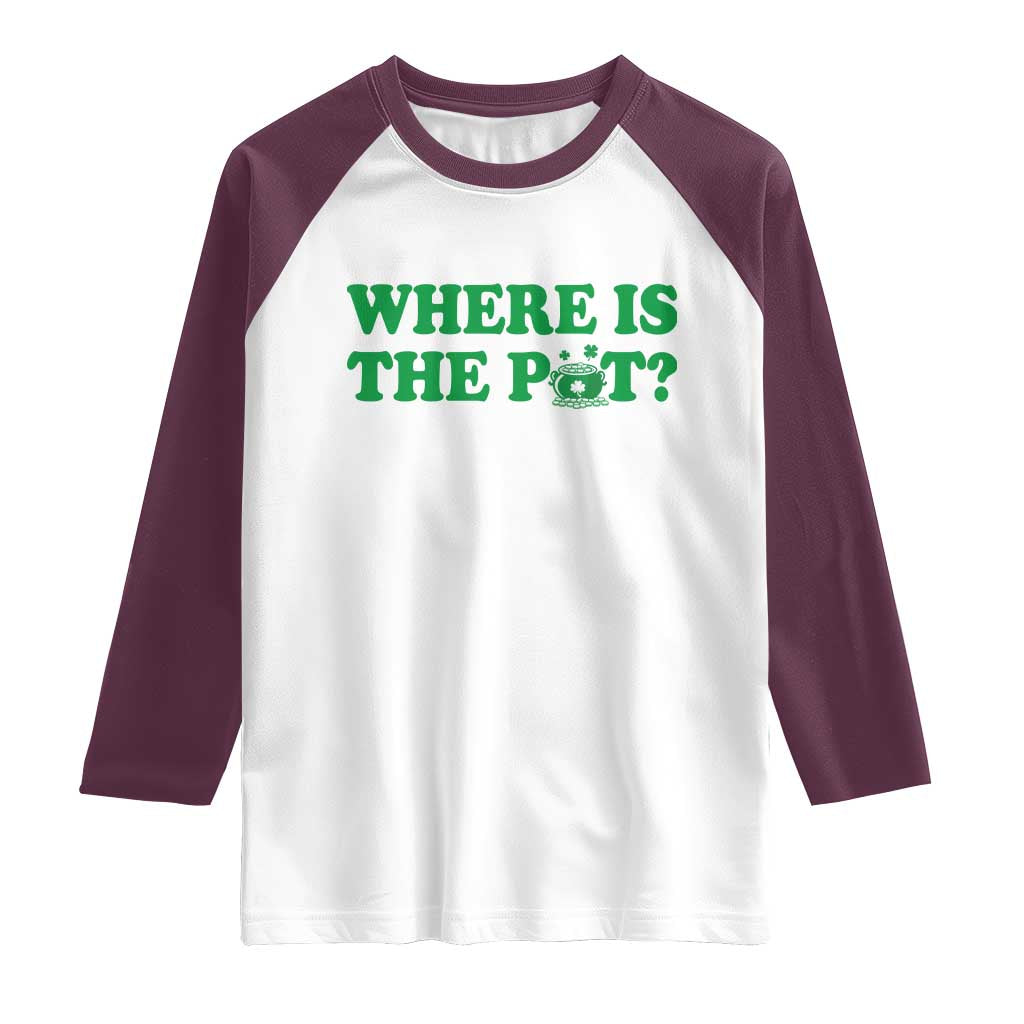 Where Is The Pot Funny St Patricks Day Raglan Shirt Lucky Clover Irish Drinking Humor TS02 White Maroon Print Your Wear