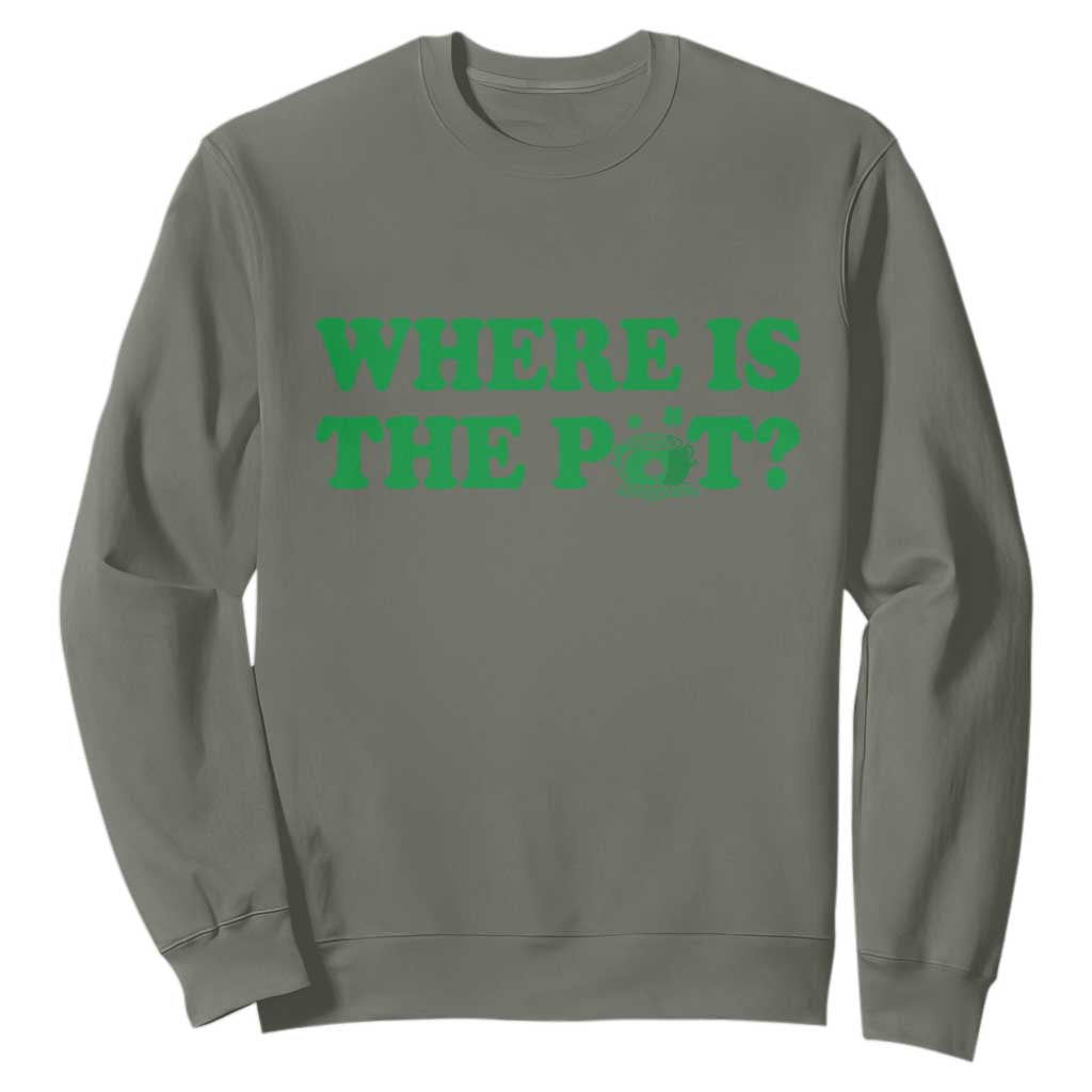 Where Is The Pot Funny St Patricks Day Sweatshirt Lucky Clover Irish Drinking Humor TS02 Military Green Print Your Wear