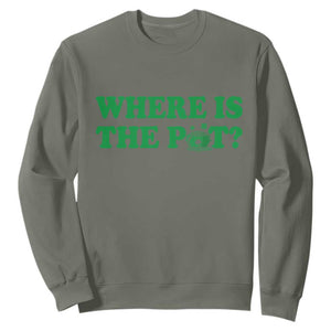 Where Is The Pot Funny St Patricks Day Sweatshirt Lucky Clover Irish Drinking Humor TS02 Military Green Print Your Wear