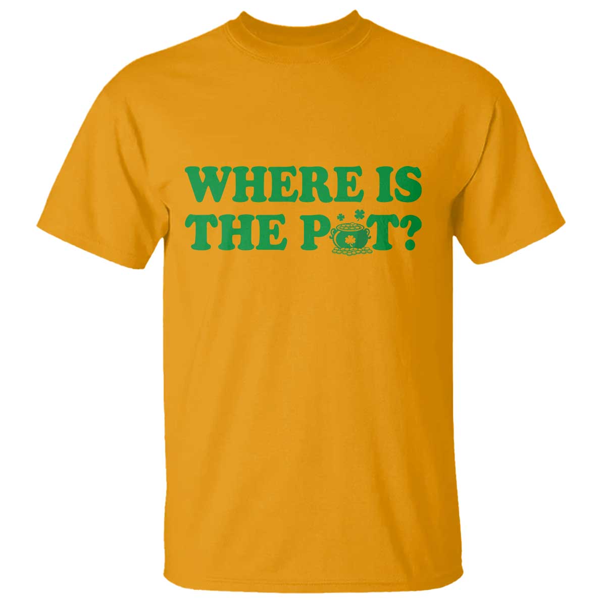 Where Is The Pot Funny St Patricks Day T Shirt Lucky Clover Irish Drinking Humor TS02 Gold Print Your Wear