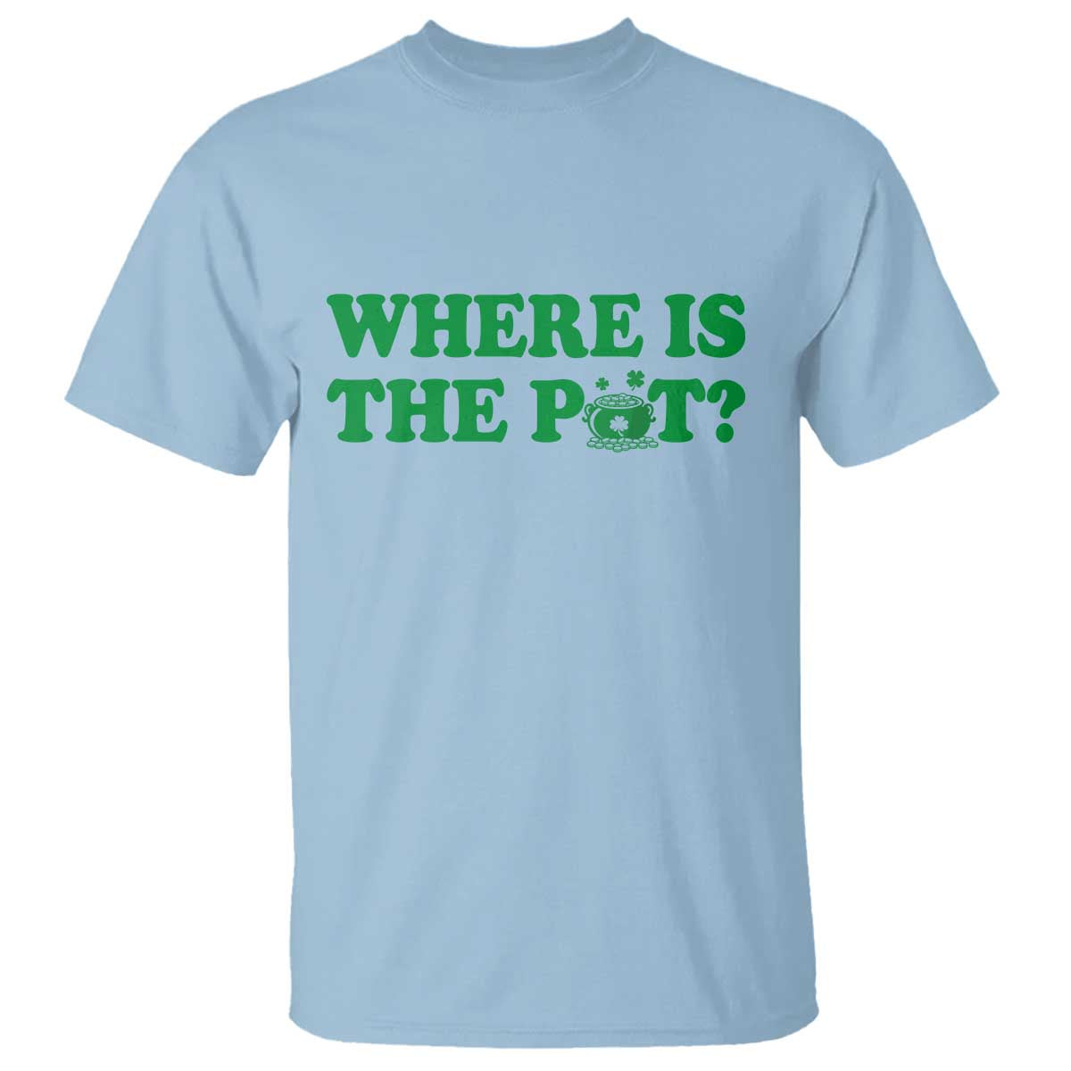 Where Is The Pot Funny St Patricks Day T Shirt Lucky Clover Irish Drinking Humor TS02 Light Blue Print Your Wear