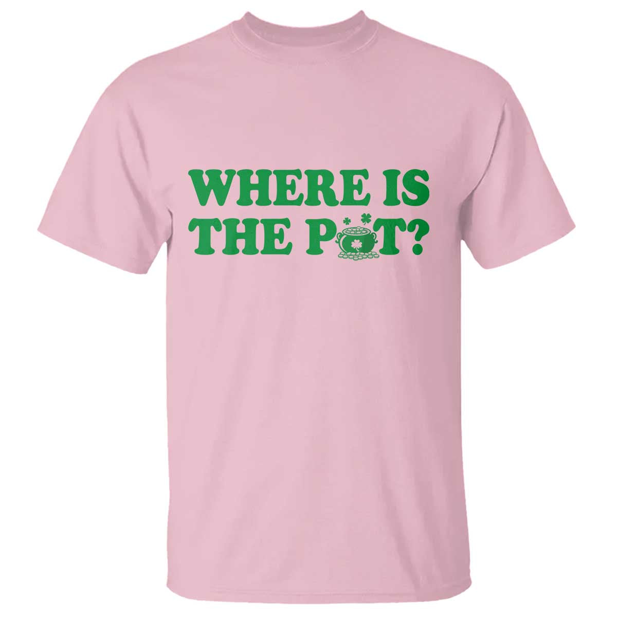 Where Is The Pot Funny St Patricks Day T Shirt Lucky Clover Irish Drinking Humor TS02 Light Pink Print Your Wear