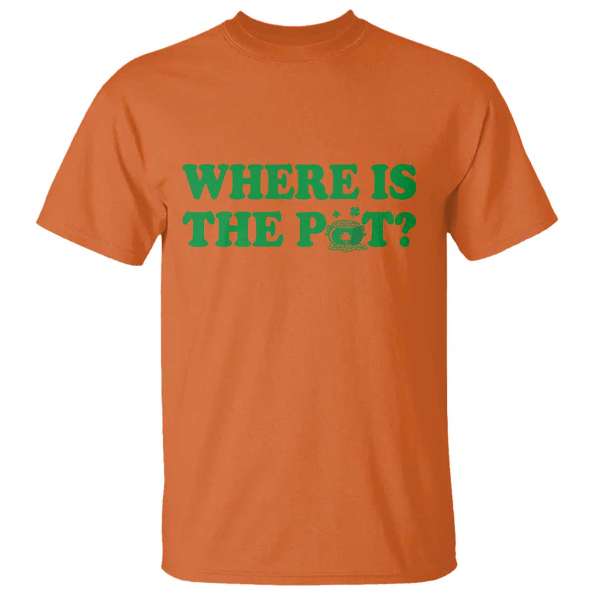 Where Is The Pot Funny St Patricks Day T Shirt Lucky Clover Irish Drinking Humor TS02 Orange Print Your Wear