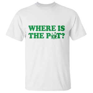 Where Is The Pot Funny St Patricks Day T Shirt Lucky Clover Irish Drinking Humor TS02 White Print Your Wear