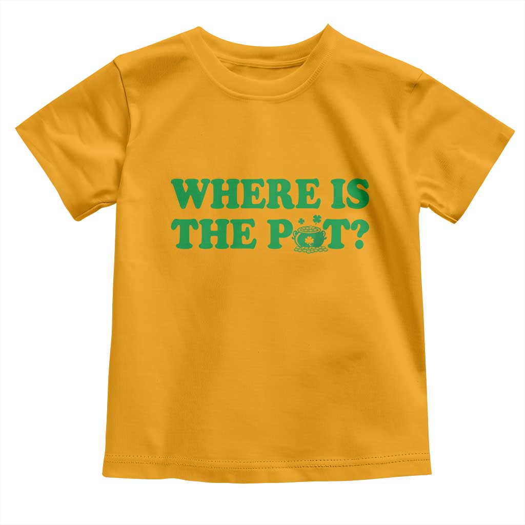 Where Is The Pot Funny St Patricks Day Toddler T Shirt Lucky Clover Irish Drinking Humor TS02 Gold Print Your Wear