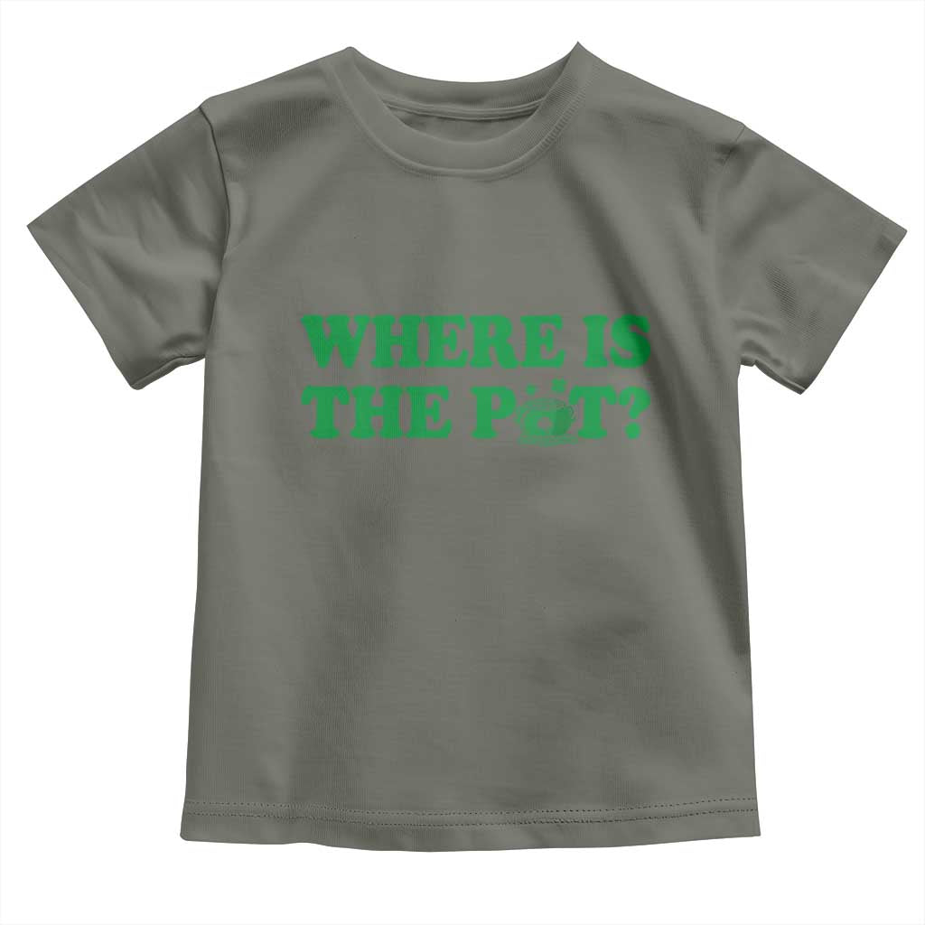 Where Is The Pot Funny St Patricks Day Toddler T Shirt Lucky Clover Irish Drinking Humor TS02 Military Green Print Your Wear