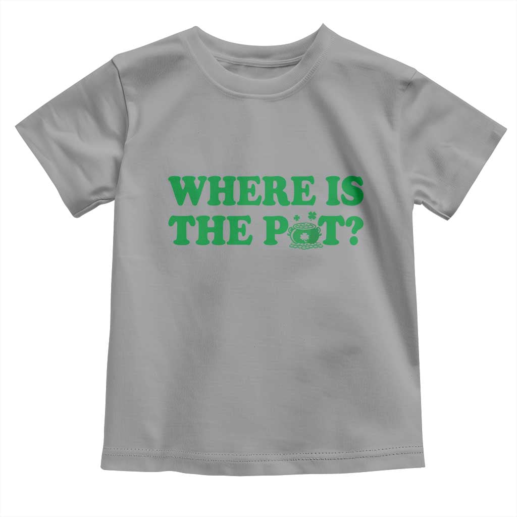 Where Is The Pot Funny St Patricks Day Toddler T Shirt Lucky Clover Irish Drinking Humor TS02 Sport Gray Print Your Wear