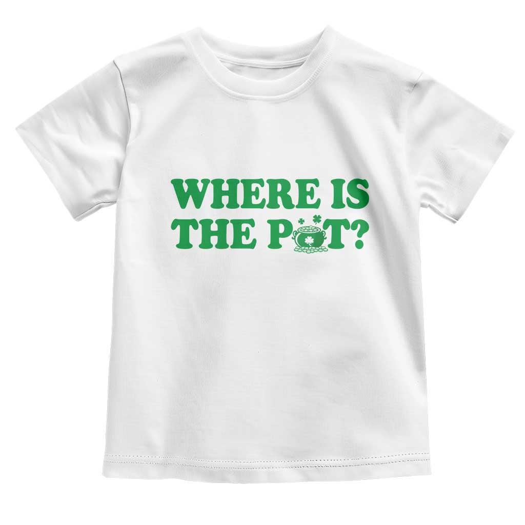 Where Is The Pot Funny St Patricks Day Toddler T Shirt Lucky Clover Irish Drinking Humor TS02 White Print Your Wear