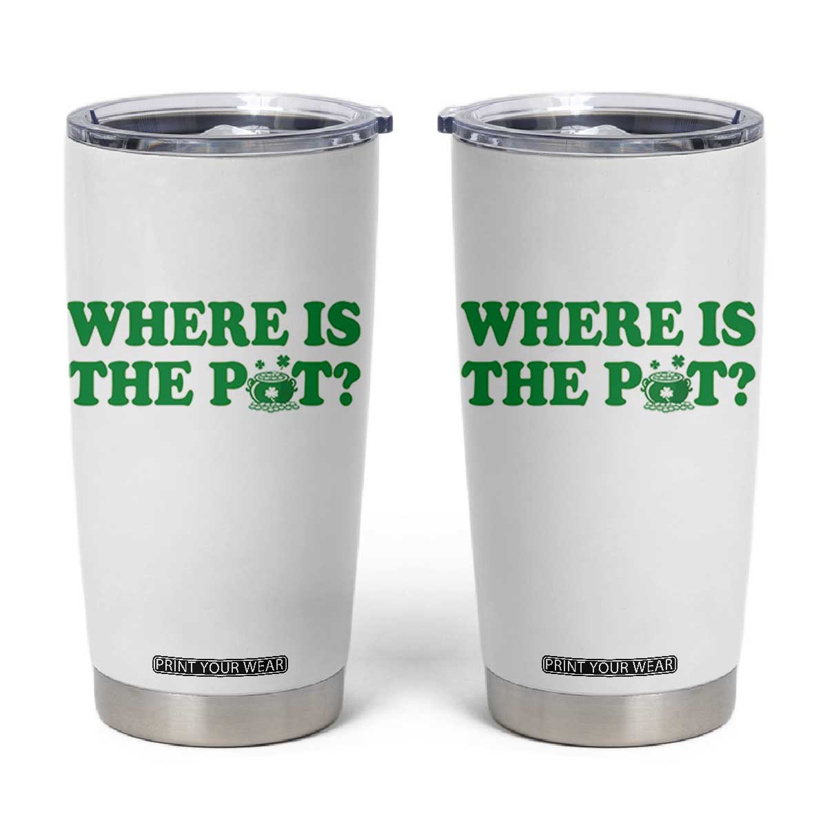 Where Is The Pot Funny St Patricks Day Tumbler Cup Lucky Clover Irish Drinking Humor TS02 White Print Your Wear