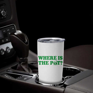 Where Is The Pot Funny St Patricks Day Tumbler Cup Lucky Clover Irish Drinking Humor TS02 Print Your Wear