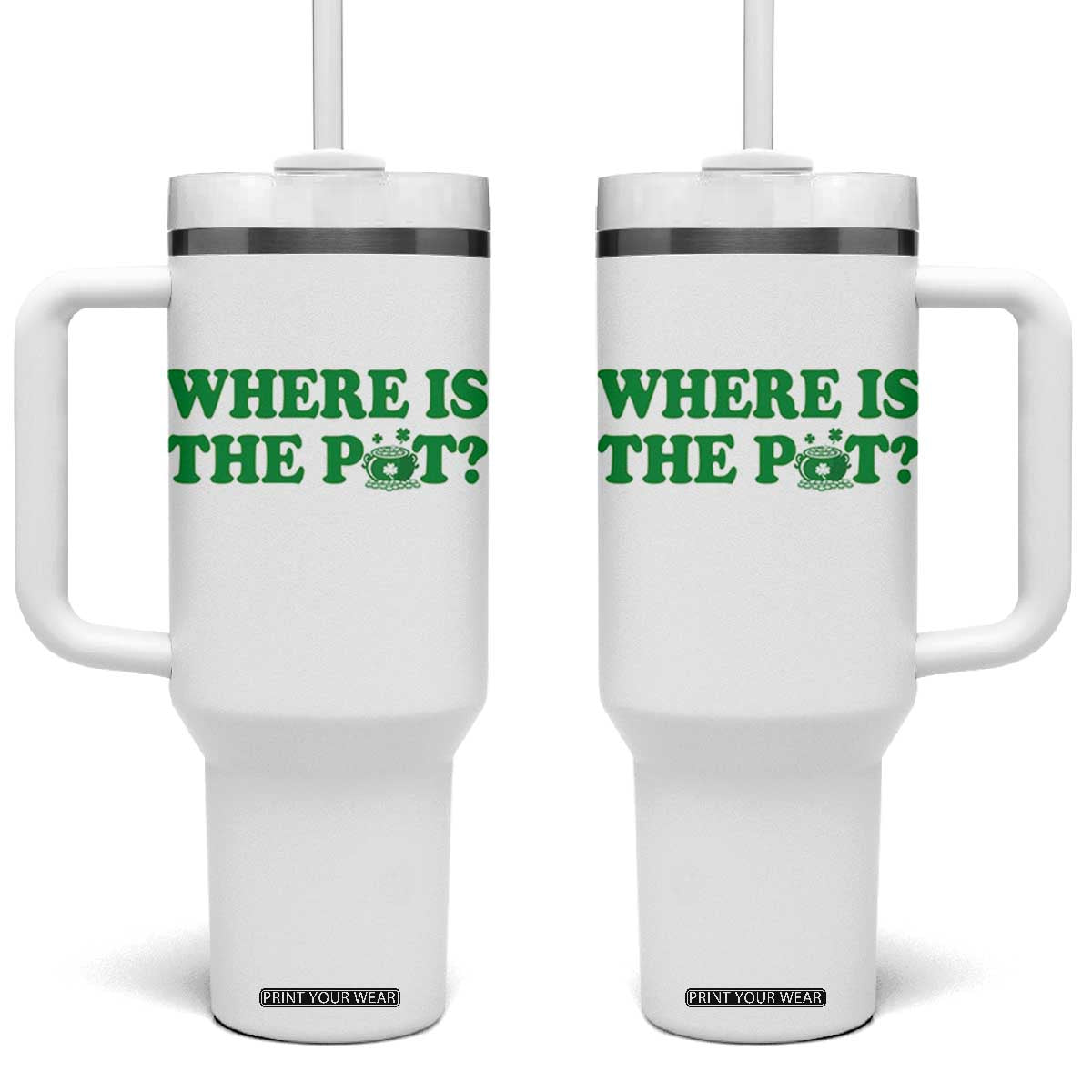 Where Is The Pot Funny St Patricks Day Tumbler With Handle Lucky Clover Irish Drinking Humor TS02 One Size: 40 oz White Print Your Wear