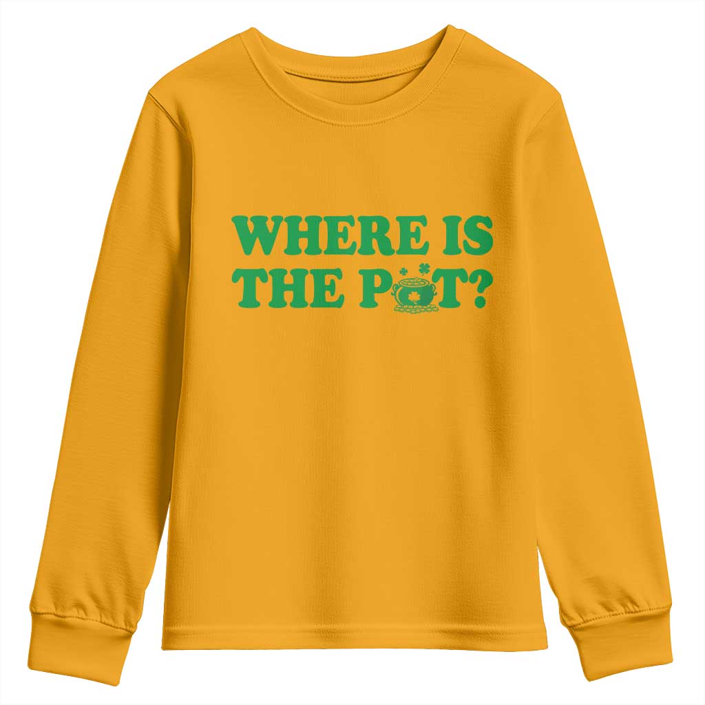 Where Is The Pot Funny St Patricks Day Youth Sweatshirt Lucky Clover Irish Drinking Humor TS02 Gold Print Your Wear