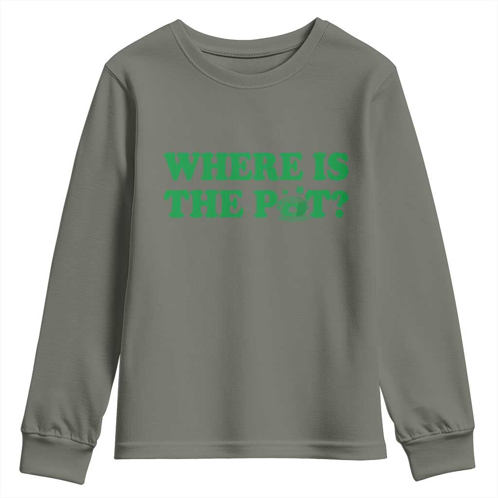 Where Is The Pot Funny St Patricks Day Youth Sweatshirt Lucky Clover Irish Drinking Humor TS02 Military Green Print Your Wear