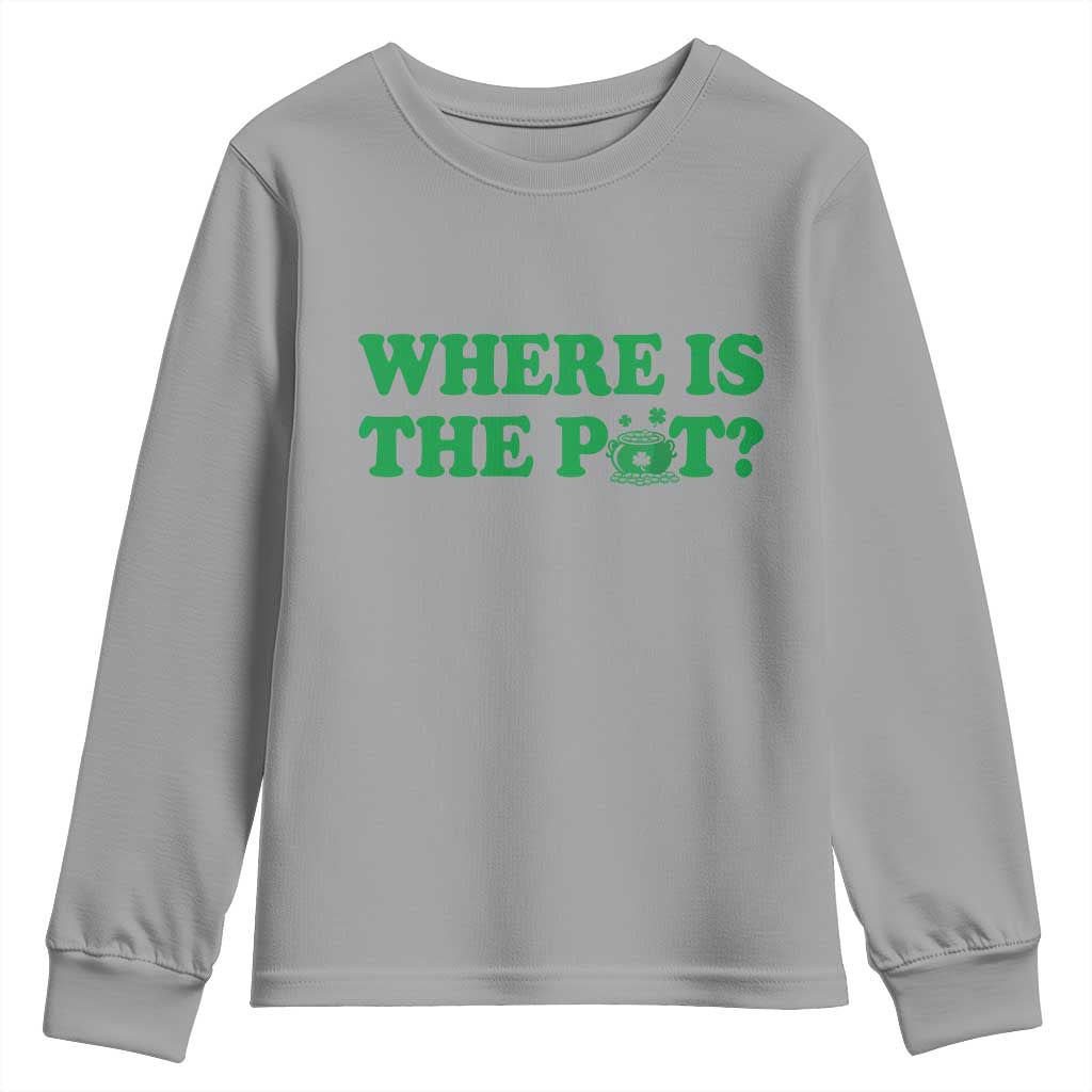 Where Is The Pot Funny St Patricks Day Youth Sweatshirt Lucky Clover Irish Drinking Humor TS02 Sport Gray Print Your Wear