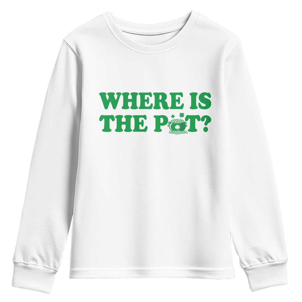 Where Is The Pot Funny St Patricks Day Youth Sweatshirt Lucky Clover Irish Drinking Humor TS02 White Print Your Wear