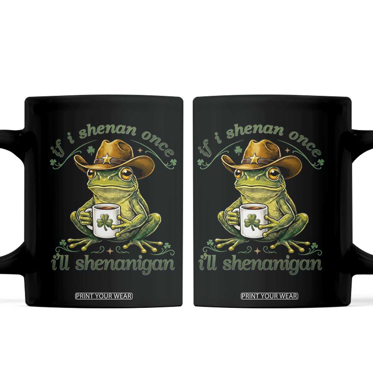 If I Shenan Once I Will Shenanigan Funny Frog Cowboy Coffee Mug St Patricks Day Shenanigans Humor TS02 Black Print Your Wear
