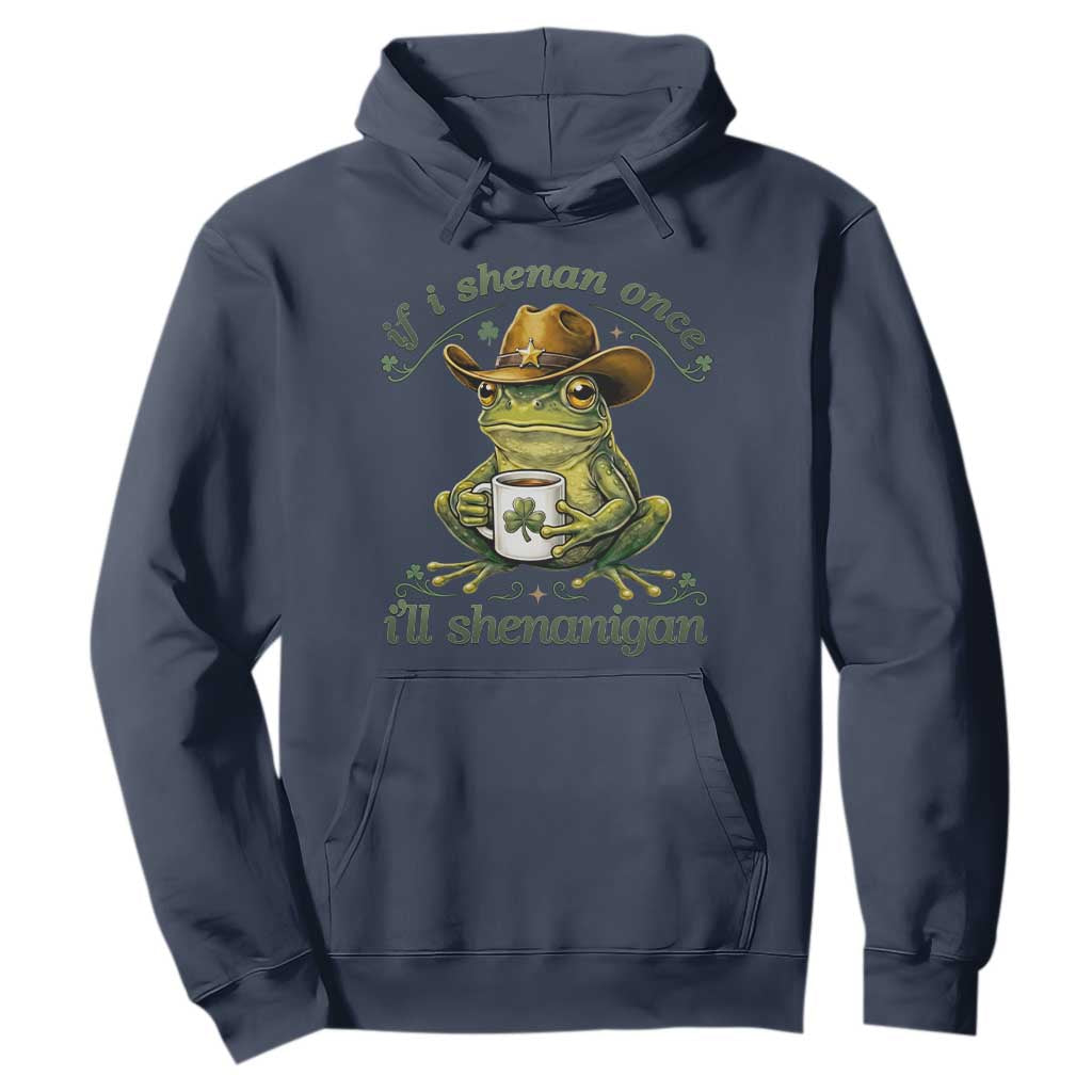 If I Shenan Once I Will Shenanigan Funny Frog Cowboy Hoodie St Patricks Day Shenanigans Humor TS02 Navy Print Your Wear