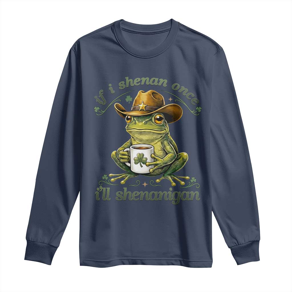 If I Shenan Once I Will Shenanigan Funny Frog Cowboy Long Sleeve Shirt St Patricks Day Shenanigans Humor TS02 Navy Print Your Wear