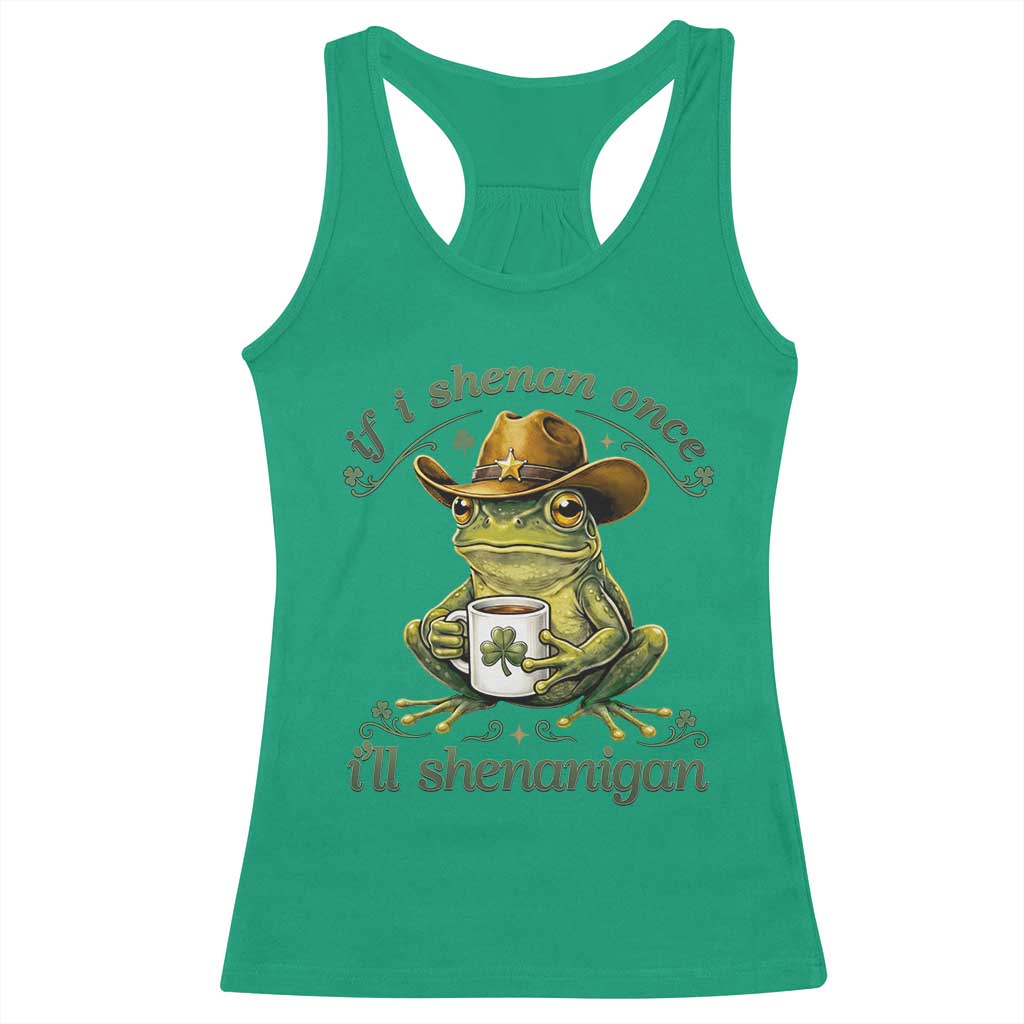 If I Shenan Once I Will Shenanigan Funny Frog Cowboy Racerback Tank Top St Patricks Day Shenanigans Humor TS02 Irish Green Print Your Wear