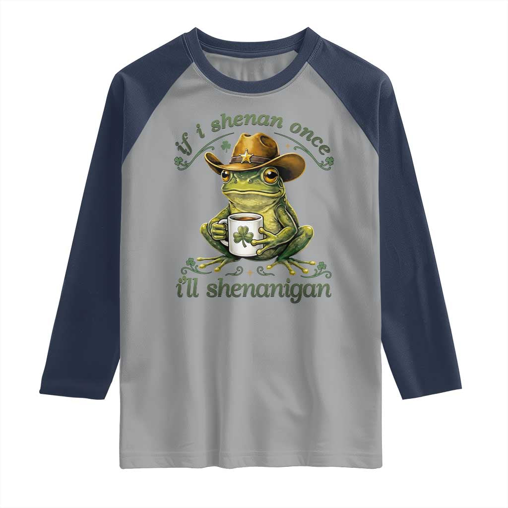 If I Shenan Once I Will Shenanigan Funny Frog Cowboy Raglan Shirt St Patricks Day Shenanigans Humor TS02 Sport Gray Navy Print Your Wear