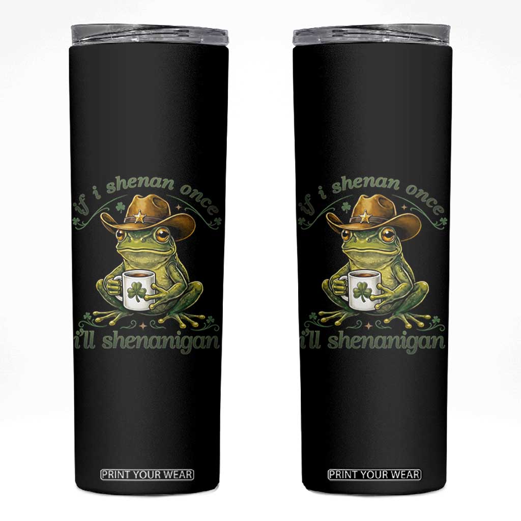 If I Shenan Once I Will Shenanigan Funny Frog Cowboy Skinny Tumbler St Patricks Day Shenanigans Humor TS02 Black Print Your Wear