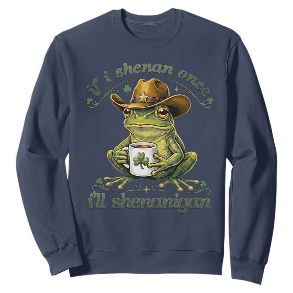 If I Shenan Once I Will Shenanigan Funny Frog Cowboy Sweatshirt St Patricks Day Shenanigans Humor TS02 Navy Print Your Wear