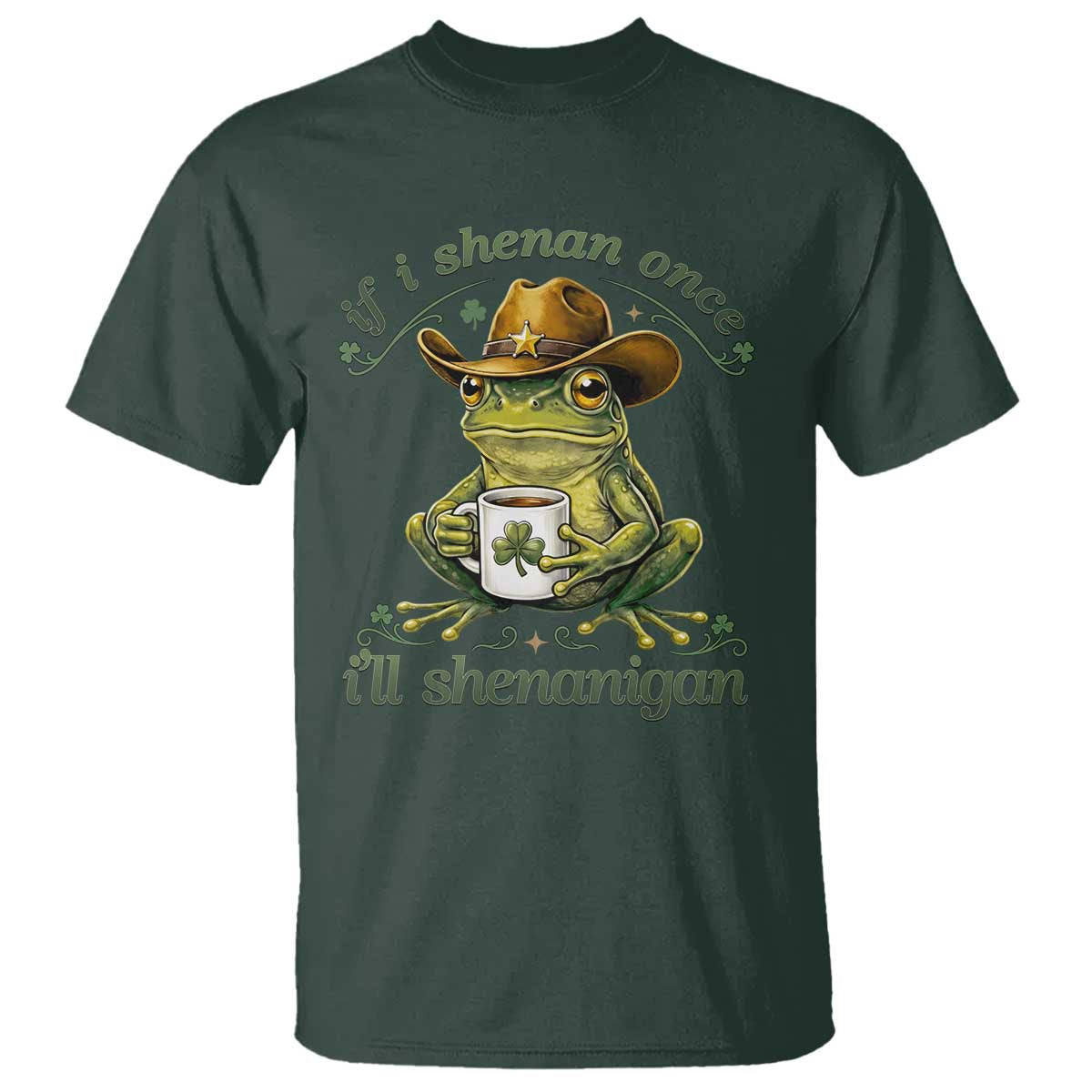 If I Shenan Once I Will Shenanigan Funny Frog Cowboy T Shirt St Patricks Day Shenanigans Humor TS02 Dark Forest Green Print Your Wear