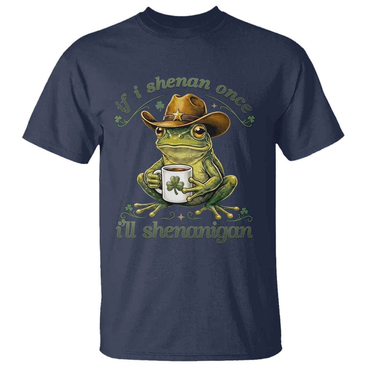 If I Shenan Once I Will Shenanigan Funny Frog Cowboy T Shirt St Patricks Day Shenanigans Humor TS02 Navy Print Your Wear