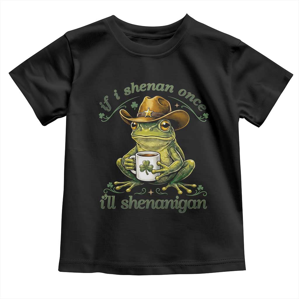 If I Shenan Once I Will Shenanigan Funny Frog Cowboy Toddler T Shirt St Patricks Day Shenanigans Humor TS02 Black Print Your Wear