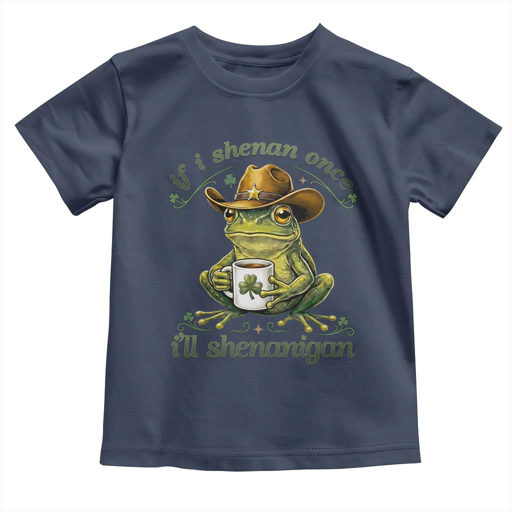If I Shenan Once I Will Shenanigan Funny Frog Cowboy Toddler T Shirt St Patricks Day Shenanigans Humor TS02 Navy Print Your Wear