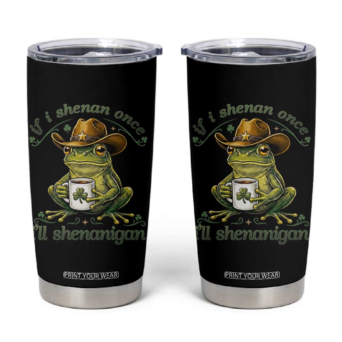 If I Shenan Once I Will Shenanigan Funny Frog Cowboy Tumbler Cup St Patricks Day Shenanigans Humor TS02 Black Print Your Wear