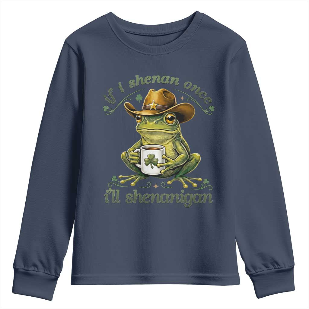 If I Shenan Once I Will Shenanigan Funny Frog Cowboy Youth Sweatshirt St Patricks Day Shenanigans Humor TS02 Navy Print Your Wear
