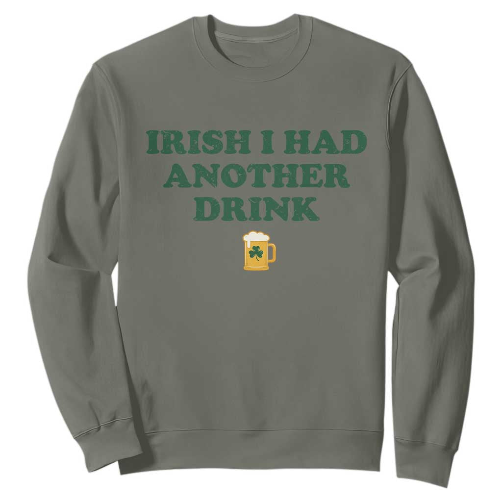 Irish I Had Another Drink Sweatshirt Funny St Patricks Day Beer Drinking Joke Pub Humor TS02 Military Green Print Your Wear