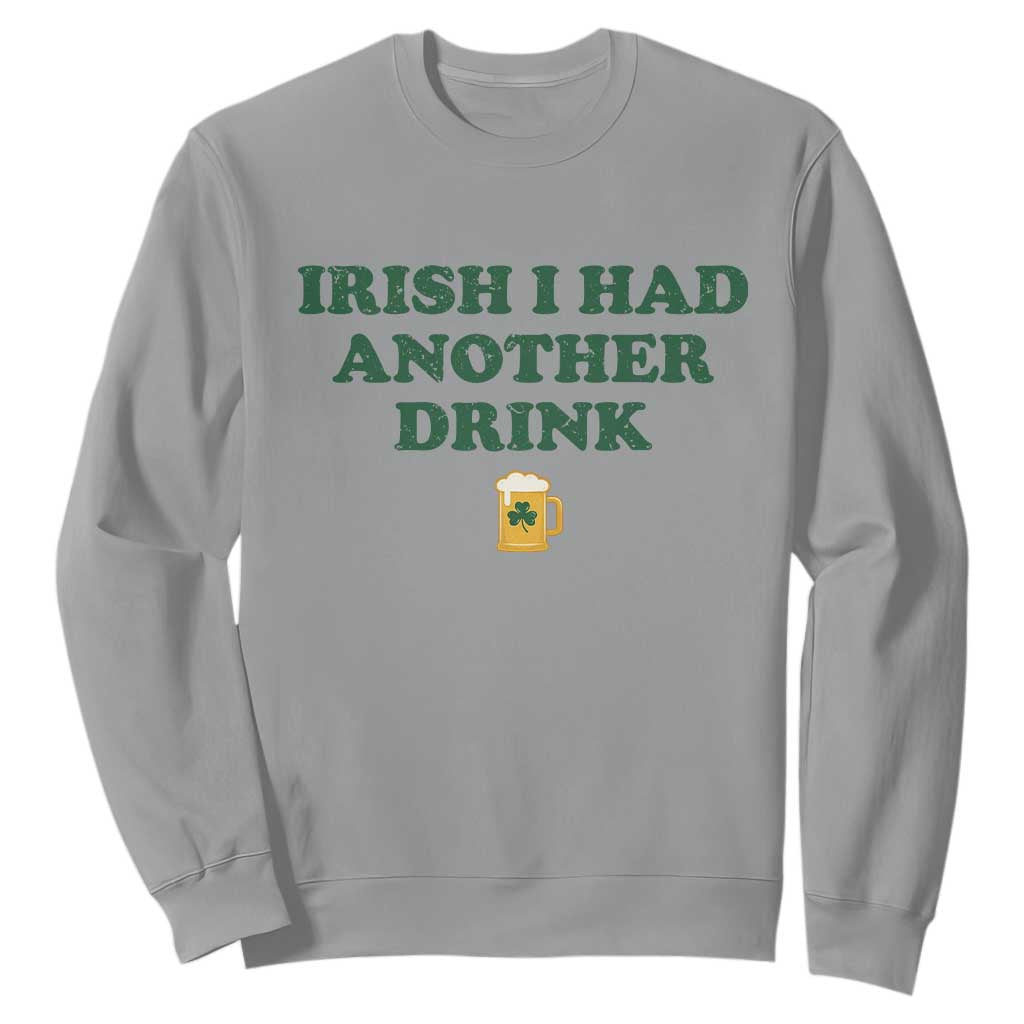 Irish I Had Another Drink Sweatshirt Funny St Patricks Day Beer Drinking Joke Pub Humor TS02 Sport Gray Print Your Wear