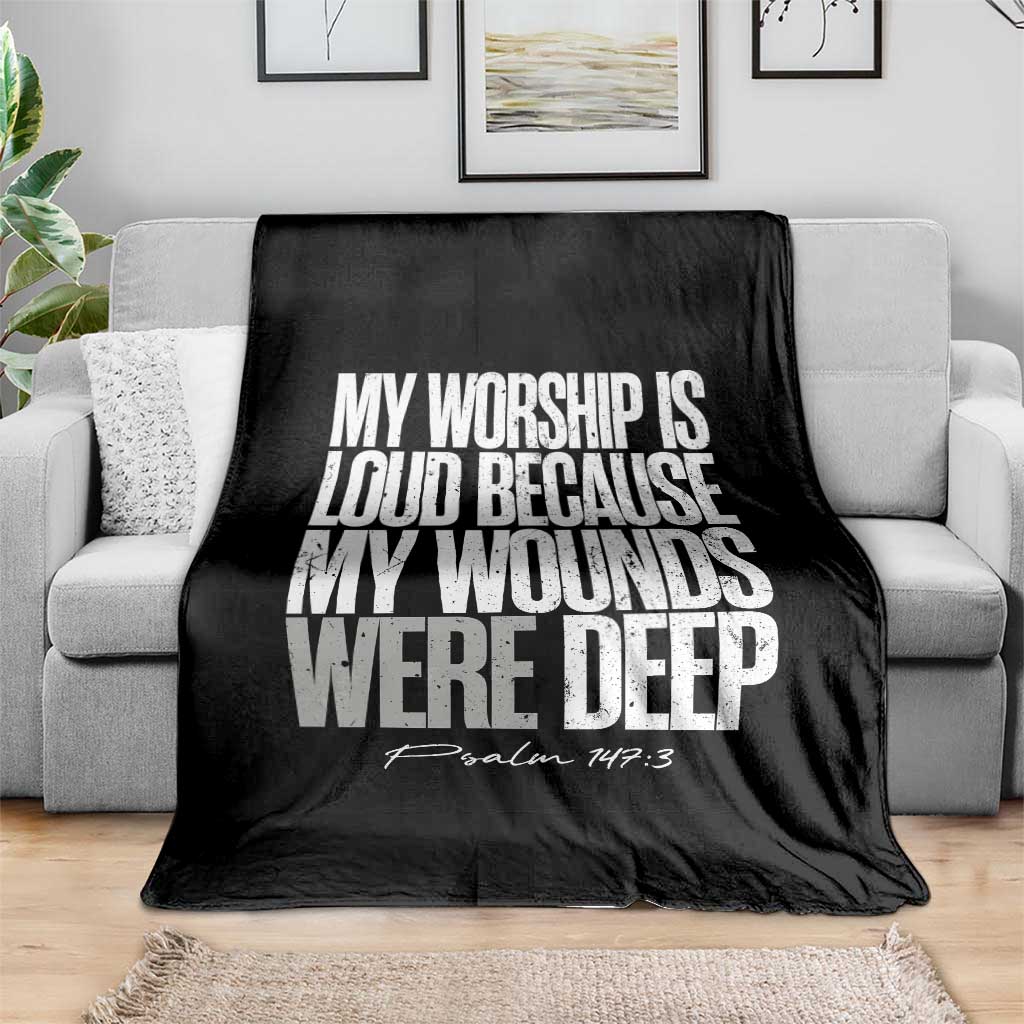 Psalm 147 3 Inspirational Christian Faith Throw Blanket My Worship Is Loud Because My Wounds Were Deep TS02 Print Your Wear