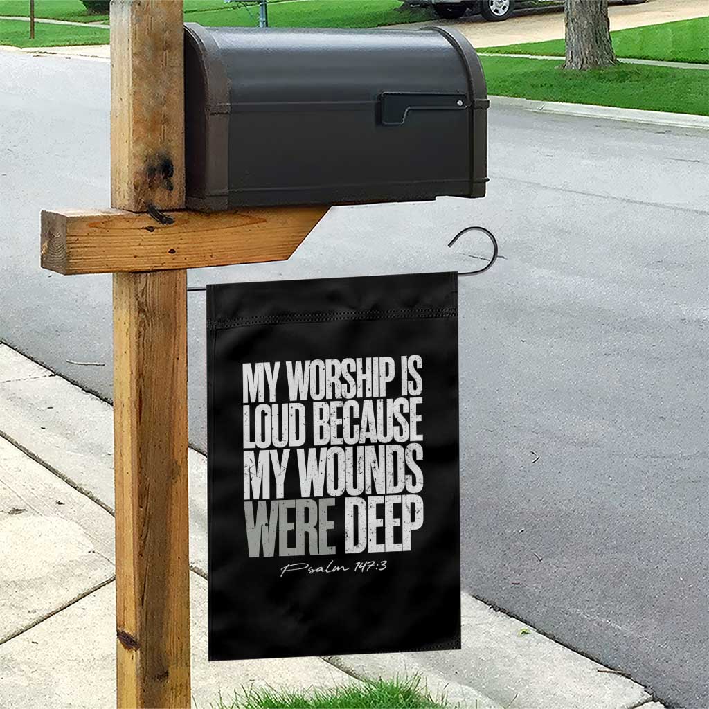 Psalm 147 3 Inspirational Christian Faith Garden Flag My Worship Is Loud Because My Wounds Were Deep TS02 Print Your Wear