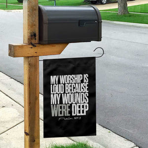 Psalm 147 3 Inspirational Christian Faith Garden Flag My Worship Is Loud Because My Wounds Were Deep TS02 Print Your Wear