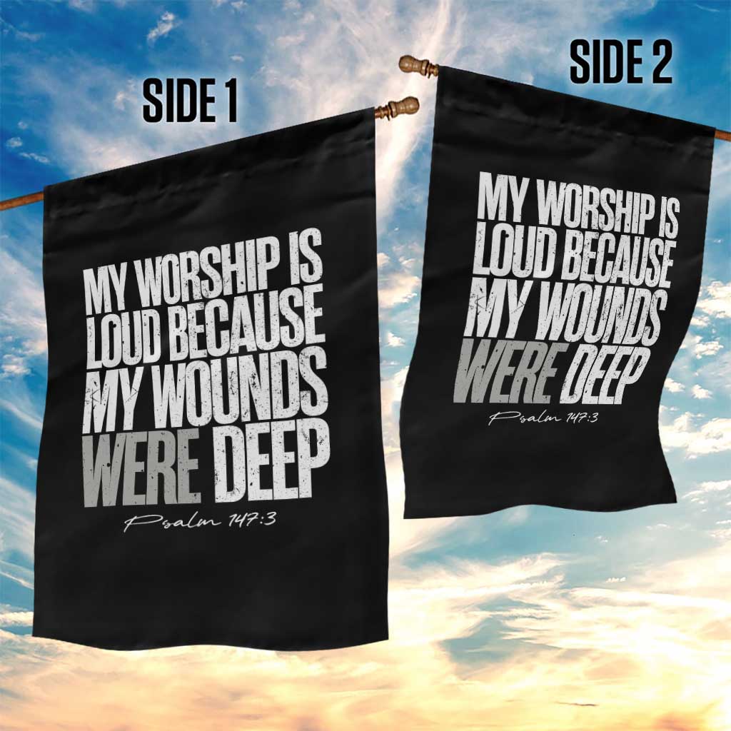 Psalm 147 3 Inspirational Christian Faith Garden Flag My Worship Is Loud Because My Wounds Were Deep TS02 Print Your Wear