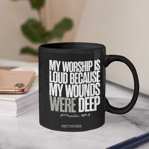 Psalm 147 3 Inspirational Christian Faith Coffee Mug My Worship Is Loud Because My Wounds Were Deep TS02 Print Your Wear