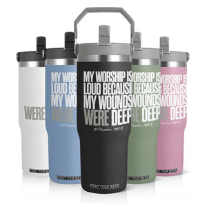Psalm 147 3 Inspirational Christian Faith Flip Straw Tumbler My Worship Is Loud Because My Wounds Were Deep TS02 Print Your Wear