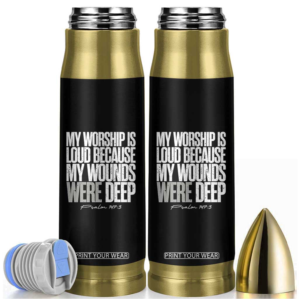Psalm 147 3 Inspirational Christian Faith Bullet Tumbler My Worship Is Loud Because My Wounds Were Deep TS02 Black Print Your Wear