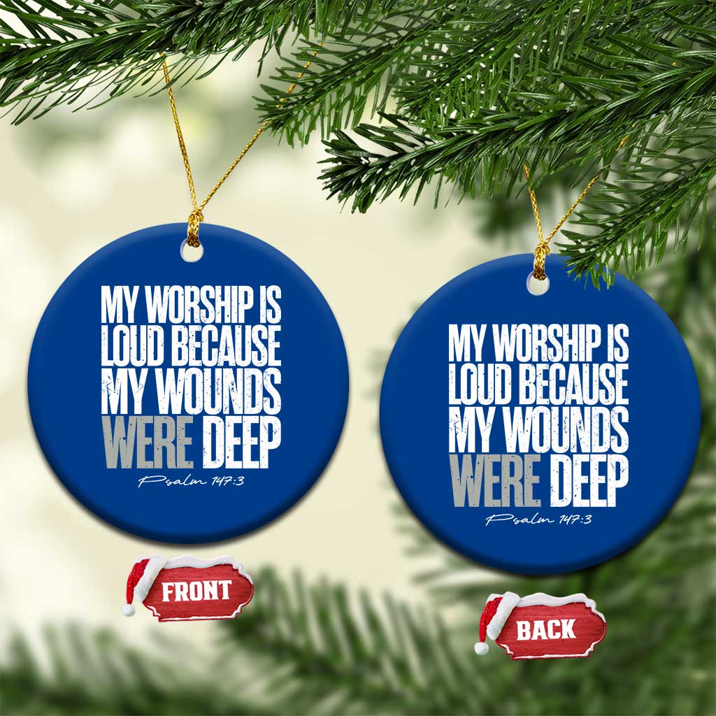Psalm 147 3 Inspirational Christian Faith Ceramic Ornament My Worship Is Loud Because My Wounds Were Deep TS02 1pc Blue Print Your Wear